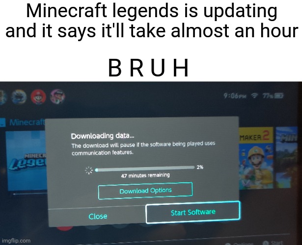 Of course after I finish making this it says 17 minutes. Great. | Minecraft legends is updating and it says it'll take almost an hour; B R U H | image tagged in bruh moment,certified bruh moment | made w/ Imgflip meme maker