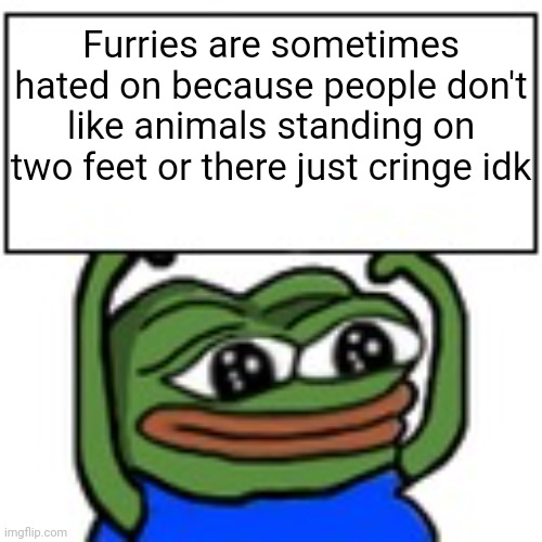 Pepe's Advice #2 | Furries are sometimes hated on because people don't like animals standing on two feet or there just cringe idk | image tagged in pepe holding sign | made w/ Imgflip meme maker