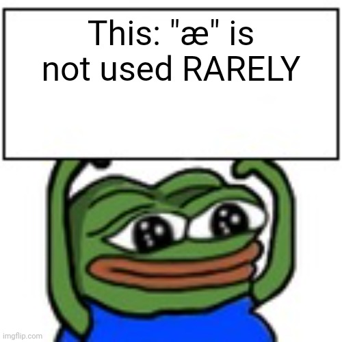 Pepe's Advice #6 | This: "æ" is not used RARELY | image tagged in pepe holding sign | made w/ Imgflip meme maker