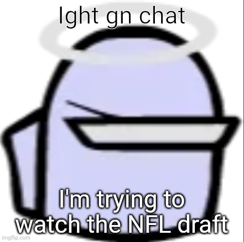 White Impostor (Icon) | Ight gn chat; I'm trying to watch the NFL draft | image tagged in white impostor icon | made w/ Imgflip meme maker