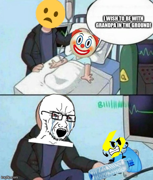 Lol | I WISH TO BE WITH GRANDPA IN THE GROUND! | image tagged in father unplugs life support | made w/ Imgflip meme maker
