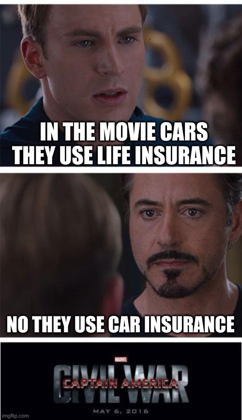 Marvel Civil War 1 Meme | IN THE MOVIE CARS THEY USE LIFE INSURANCE; NO THEY USE CAR INSURANCE | image tagged in memes,marvel civil war 1 | made w/ Imgflip meme maker