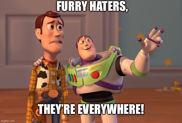 Furry Life | FURRY HATERS, THEY’RE EVERYWHERE! | image tagged in memes,furries,the furry fandom | made w/ Imgflip meme maker