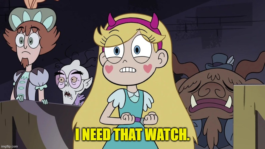 Star butterfly | I NEED THAT WATCH. | image tagged in star butterfly | made w/ Imgflip meme maker