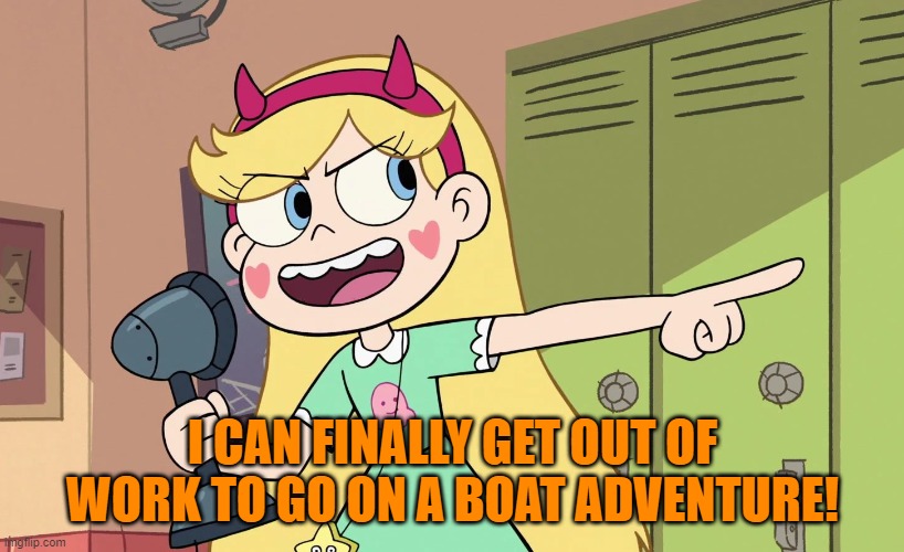 Star Butterfly | I CAN FINALLY GET OUT OF WORK TO GO ON A BOAT ADVENTURE! | image tagged in star butterfly | made w/ Imgflip meme maker