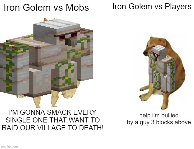 Player: And I'm calling that a Pro Gamer Move | Iron Golem vs Mobs; Iron Golem vs Players; I'M GONNA SMACK EVERY SINGLE ONE THAT WANT TO RAID OUR VILLAGE TO DEATH! help i'm bullied by a guy 3 blocks above | image tagged in memes,buff doge vs cheems | made w/ Imgflip meme maker