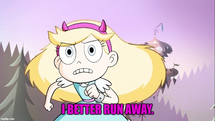 Star Butterfly Running | I BETTER RUN AWAY. | image tagged in star butterfly running | made w/ Imgflip meme maker