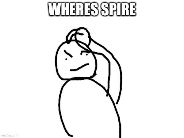 WHERES SPIRE | made w/ Imgflip meme maker