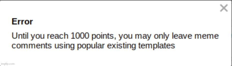 IMGFLIP IS MEAN :( | image tagged in mean,imgflip,error,comment with meme,imgflip points,so many tags | made w/ Imgflip meme maker