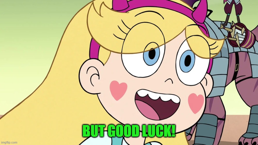 Star Butterfly | BUT GOOD LUCK! | image tagged in star butterfly | made w/ Imgflip meme maker