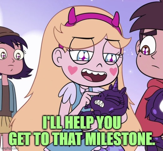 Star poking little black unicorn's nose | I'LL HELP YOU GET TO THAT MILESTONE. | image tagged in star poking little black unicorn's nose | made w/ Imgflip meme maker