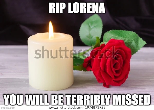 Memorial candle and flower | RIP LORENA; YOU WILL BE TERRIBLY MISSED | image tagged in memorial candle and flower | made w/ Imgflip meme maker