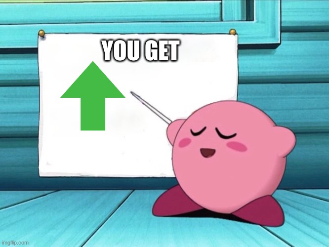 kirby sign | YOU GET | image tagged in kirby sign | made w/ Imgflip meme maker