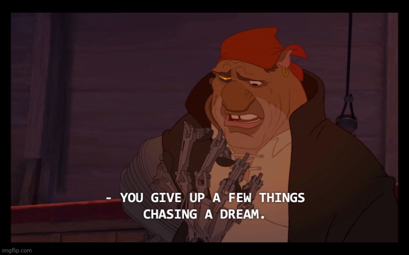 You give up a few things chasing a dream. | image tagged in you give up a few things chasing a dream | made w/ Imgflip meme maker