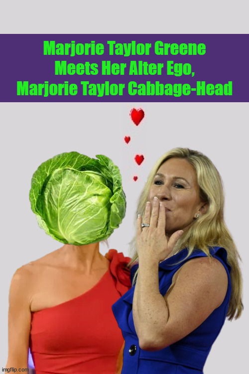Marjorie Taylor Greene Meets Her Alter  Ego, Marjorie Taylor Cabbage-Head | image tagged in marjorie taylor greene,politician,leftists,funny,memes,cabbage-head | made w/ Imgflip meme maker