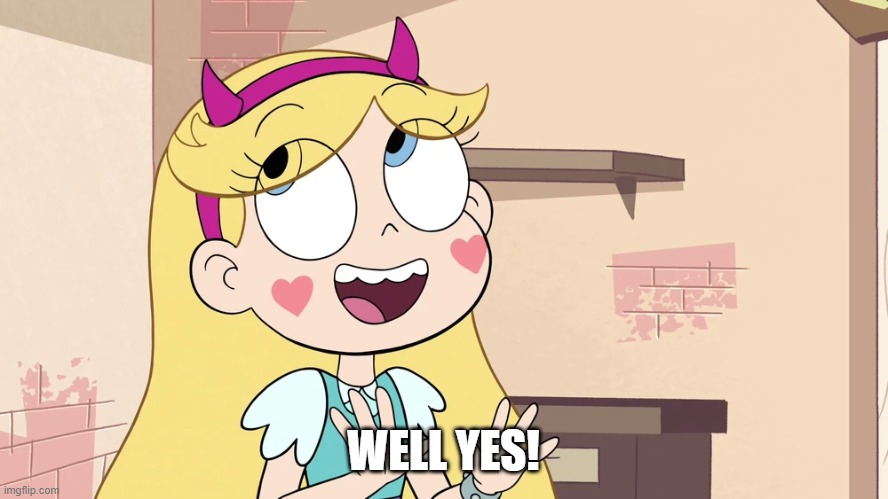 Star Butterfly 'such a good big bro' | WELL YES! | image tagged in star butterfly 'such a good big bro' | made w/ Imgflip meme maker