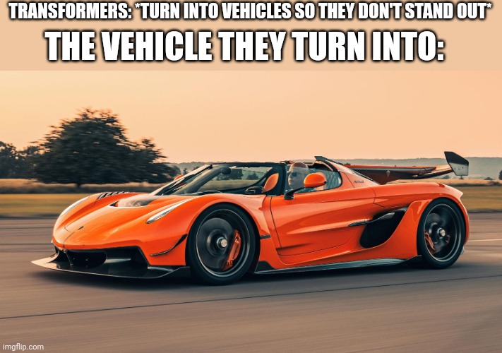 THE VEHICLE THEY TURN INTO:; TRANSFORMERS: *TURN INTO VEHICLES SO THEY DON'T STAND OUT* | image tagged in memes,funny,cars,transformers,task failed successfully | made w/ Imgflip meme maker