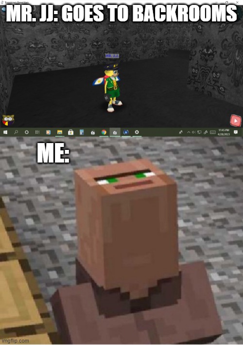 Backrooms | MR. JJ: GOES TO BACKROOMS; ME: | image tagged in minecraft villager looking up,the backrooms,memes,relatable memes | made w/ Imgflip meme maker
