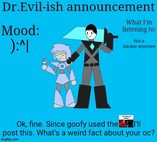 The weirder the better (preferably nothing sexual) | ):^|; Not a slacker anymore; Ok, fine. Since goofy used the        I'll post this. What's a weird fact about your oc? | image tagged in dr evil-ish new announcement template | made w/ Imgflip meme maker
