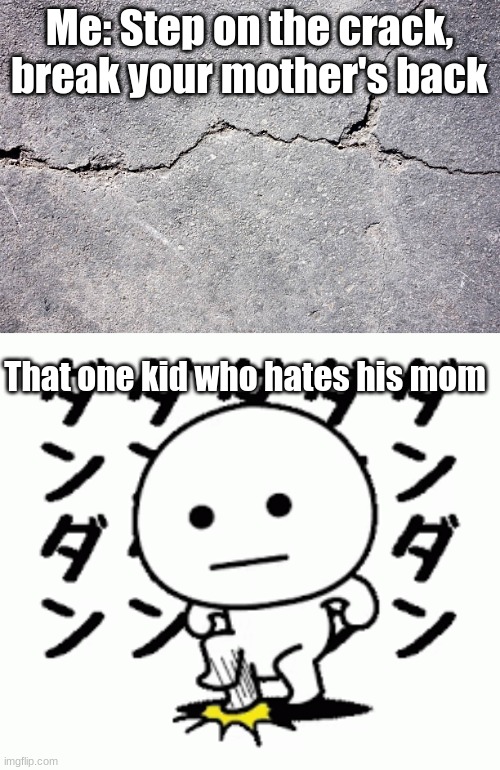 Step on the crack, break your mother's back | Me: Step on the crack, break your mother's back; That one kid who hates his mom | made w/ Imgflip meme maker