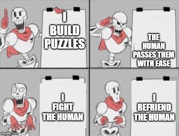 nyeh heh... heh? | THE HUMAN PASSES THEM WITH EASE; I BUILD PUZZLES; I FIGHT THE HUMAN; I BEFRIEND THE HUMAN | image tagged in papyrus plan | made w/ Imgflip meme maker