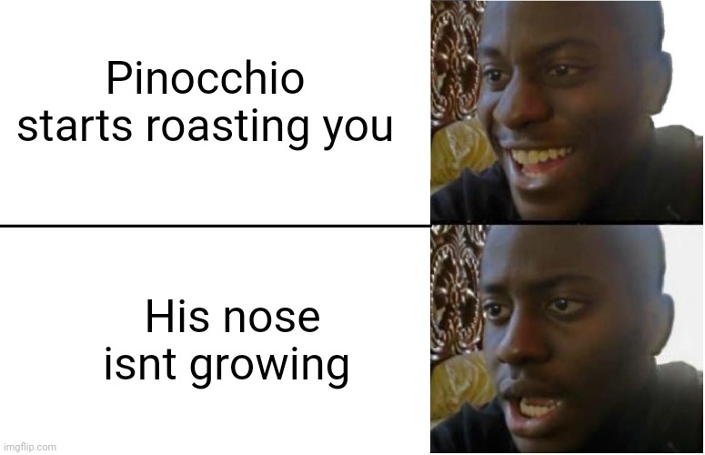 Uhm... At Least hes saying the Truth? | Pinocchio starts roasting you; His nose isnt growing | image tagged in disappointed black guy,pinocchio,roasted | made w/ Imgflip meme maker