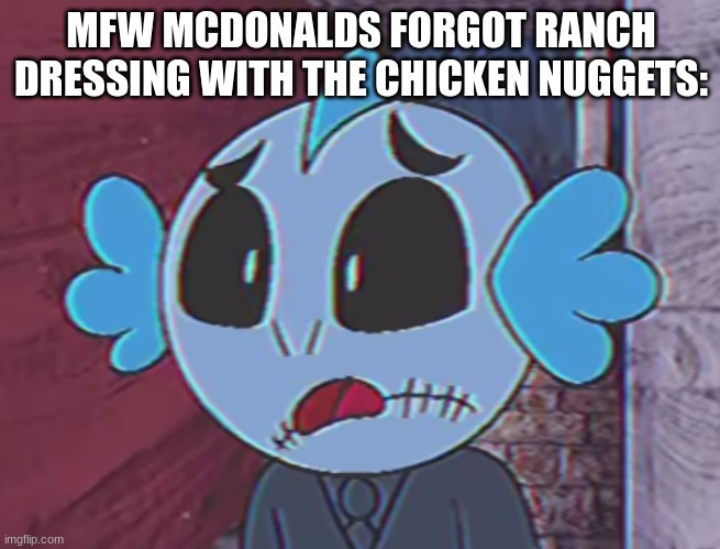 Quite a tragic experience indeed. | MFW MCDONALDS FORGOT RANCH DRESSING WITH THE CHICKEN NUGGETS: | image tagged in memes,funni | made w/ Imgflip meme maker