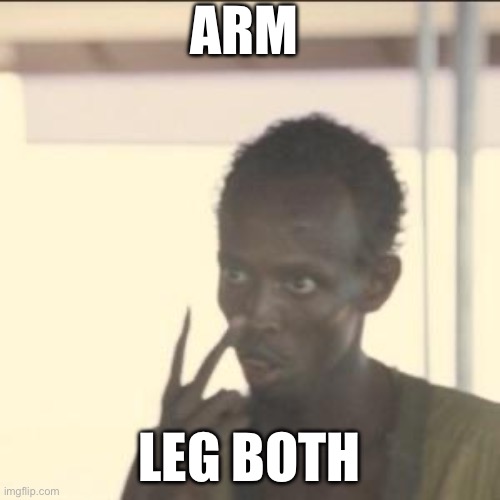 ARM LEG BOTH | image tagged in memes,look at me | made w/ Imgflip meme maker