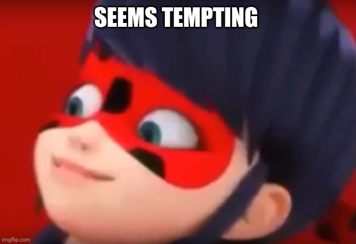 Ladybug Staring | SEEMS TEMPTING | image tagged in ladybug staring | made w/ Imgflip meme maker