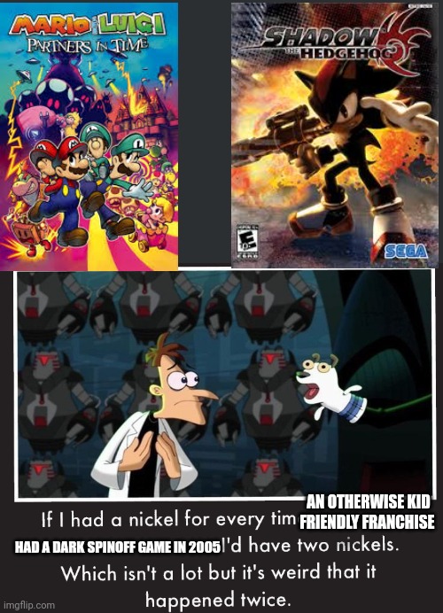"Black hearted evil or brave hearted hero; I am all... I am all... I am..." | AN OTHERWISE KID FRIENDLY FRANCHISE; HAD A DARK SPINOFF GAME IN 2005 | image tagged in doof if i had a nickel,super mario,shadow the hedgehog,sonic the hedgehog,video games | made w/ Imgflip meme maker