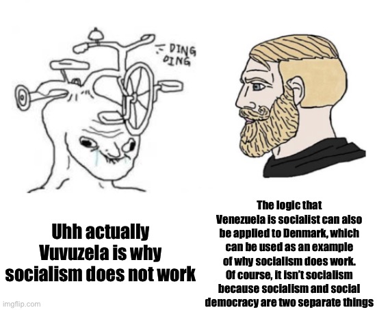 Hmm, I wonder why people don’t mention Cuba and how many factors it outperforms the U.S. in? | The logic that Venezuela is socialist can also be applied to Denmark, which can be used as an example of why socialism does work. Of course, it isn’t socialism because socialism and social democracy are two separate things; Uhh actually Vuvuzela is why socialism does not work | image tagged in dumb wojak vs chad | made w/ Imgflip meme maker