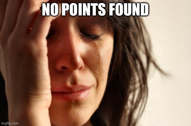 First World Problems | NO POINTS FOUND | image tagged in memes,first world problems | made w/ Imgflip meme maker