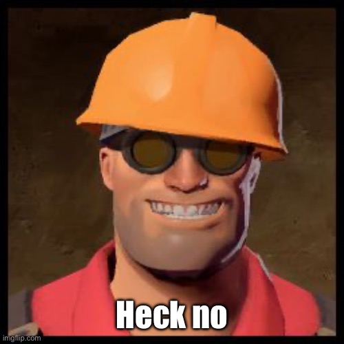 Engineer TF2 | Heck no | image tagged in engineer tf2 | made w/ Imgflip meme maker