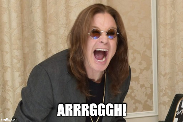 Ozzy Osbourne Yell | ARRRGGGH! | image tagged in ozzy osbourne yell | made w/ Imgflip meme maker