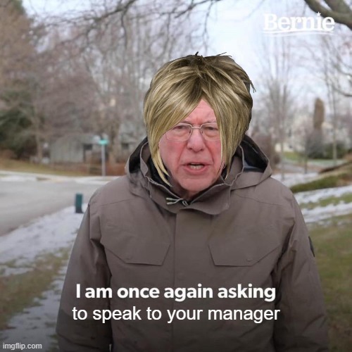 Here comes Karen... | to speak to your manager | image tagged in memes,bernie i am once again asking for your support,karen,manager | made w/ Imgflip meme maker