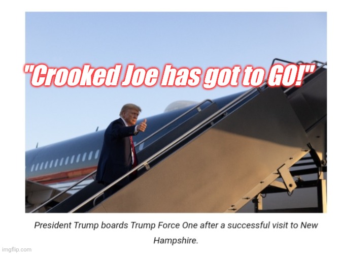 "Crooked Joe has got to GO!" | made w/ Imgflip meme maker