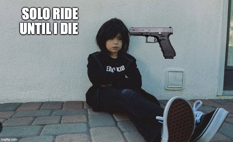 emo girl | SOLO RIDE UNTIL I DIE | image tagged in funny | made w/ Imgflip meme maker