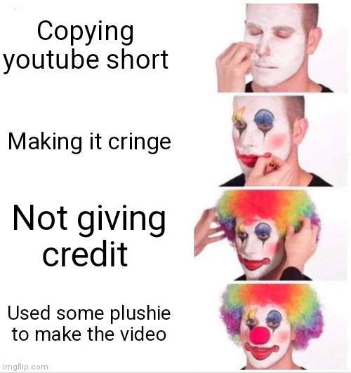 Clown Applying Makeup | Copying youtube short; Making it cringe; Not giving credit; Used some plushie to make the video | image tagged in memes,clown applying makeup | made w/ Imgflip meme maker