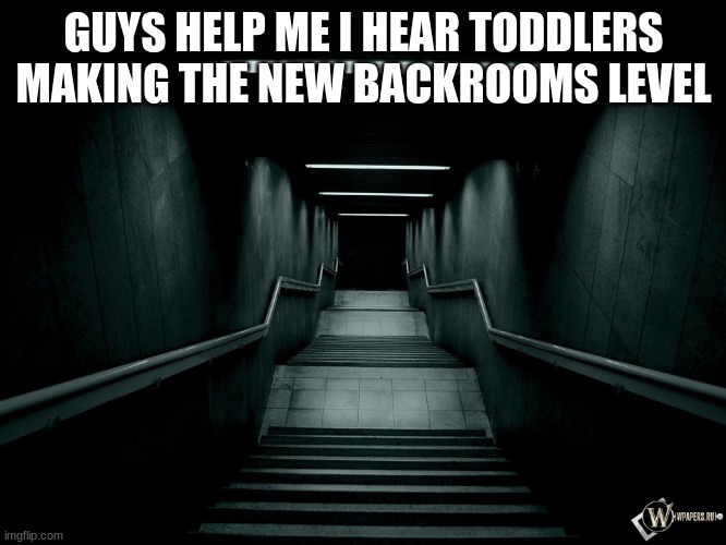 Dark room | GUYS HELP ME I HEAR TODDLERS MAKING THE NEW BACKROOMS LEVEL | image tagged in dark room | made w/ Imgflip meme maker