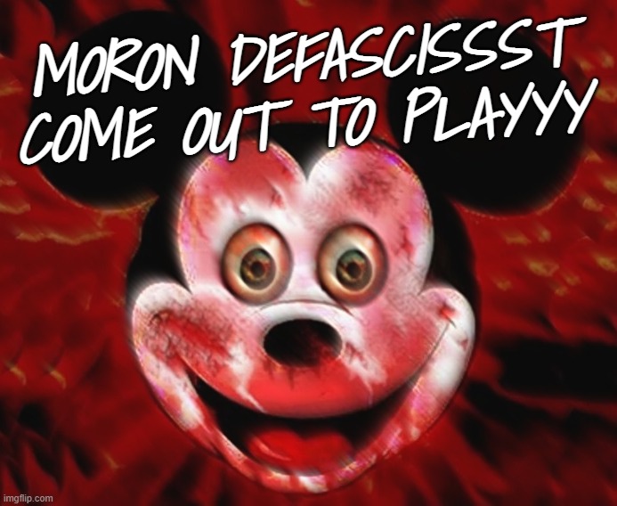 moRon Defascist... | MORON DEFASCISSST
COME OUT TO PLAYYY | image tagged in moron,desantis,vs,mickey mouse in disneyland,disney world,i want to play a game | made w/ Imgflip meme maker