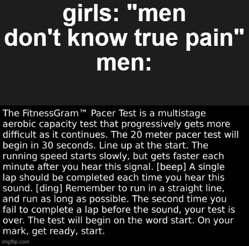 ptsd | girls: "men don't know true pain"
men: | image tagged in pacer test | made w/ Imgflip meme maker