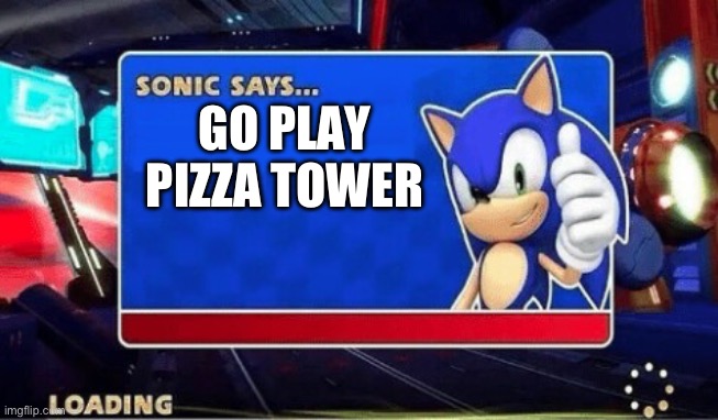 Sonic Says | GO PLAY PIZZA TOWER | image tagged in sonic says | made w/ Imgflip meme maker