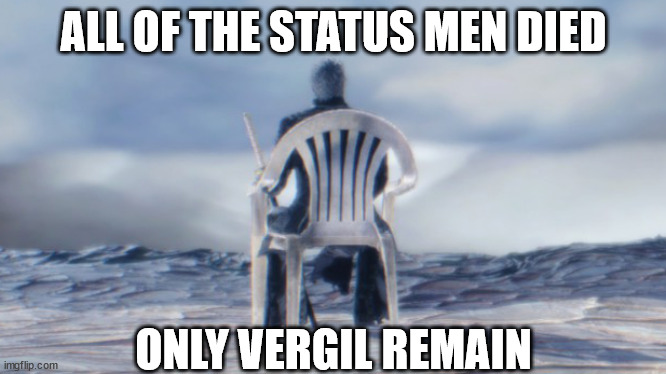 all the status men died but only one survived | ALL OF THE STATUS MEN DIED; ONLY VERGIL REMAIN | image tagged in chairgil | made w/ Imgflip meme maker