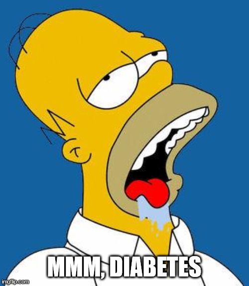 Homer Drooling | MMM, DIABETES | image tagged in homer drooling | made w/ Imgflip meme maker