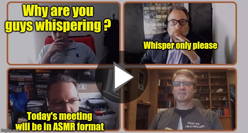 Ssshh Johnny | Why are you guys whispering ? Whisper only please; Today's meeting will be in ASMR format | image tagged in boomer meeting,silent meeting meme,asmr meeting meme,whisper meeting meme,asmr zoom meeting meme,not johnny's voice | made w/ Imgflip meme maker