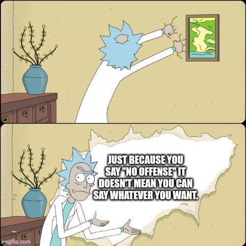 Rick Rips Wallpaper | JUST BECAUSE YOU SAY "NO OFFENSE" IT DOESN'T MEAN YOU CAN SAY WHATEVER YOU WANT. | image tagged in rick rips wallpaper | made w/ Imgflip meme maker