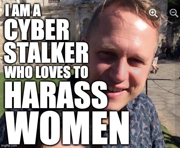 Mr. Jarvis | I AM A; CYBER; STALKER; WHO LOVES TO; HARASS; WOMEN | image tagged in meme | made w/ Imgflip meme maker