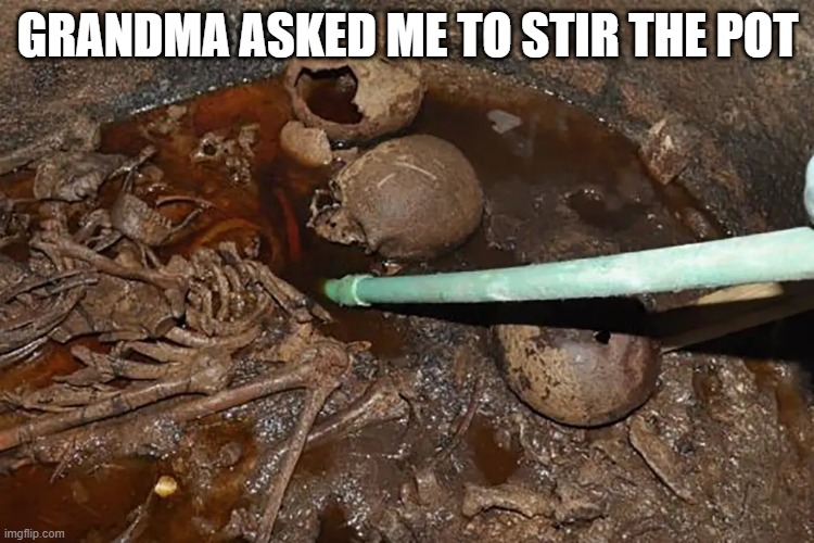Stew | GRANDMA ASKED ME TO STIR THE POT | image tagged in unsee juice | made w/ Imgflip meme maker