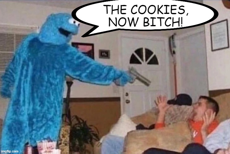 Cookies!!! | THE COOKIES, NOW BITCH! | image tagged in cursed cookie monster | made w/ Imgflip meme maker