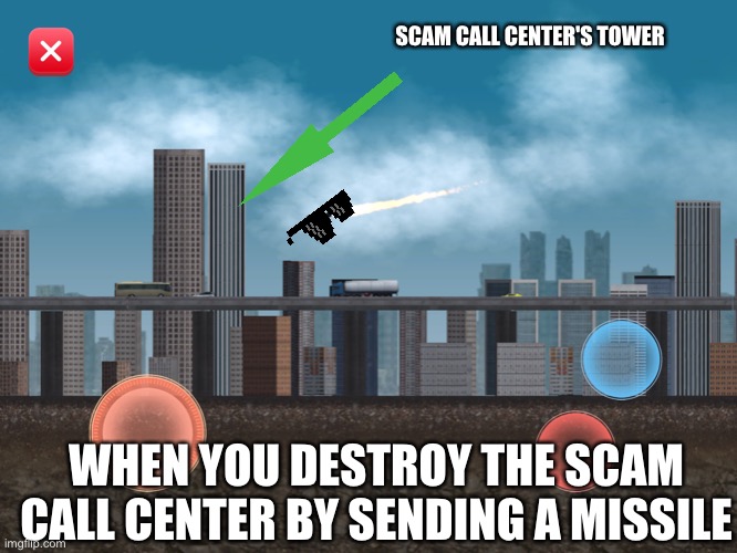 The controlled missile | SCAM CALL CENTER'S TOWER; WHEN YOU DESTROY THE SCAM CALL CENTER BY SENDING A MISSILE | image tagged in the controlled missile | made w/ Imgflip meme maker
